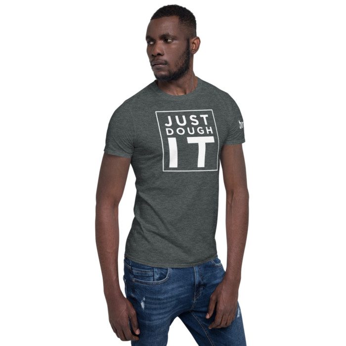 Just DOUGH It! Unisex T-Shirt